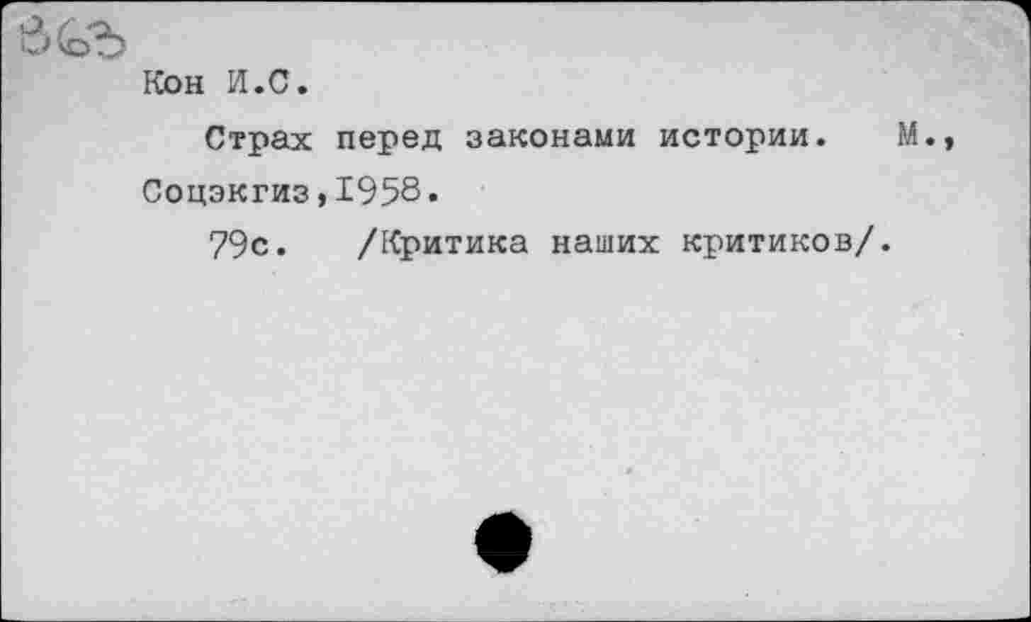 ﻿Кон И.С.
Страх перед законами истории. М., Соцэкгиз, 1958.
79с. /Критика наших критиков/.